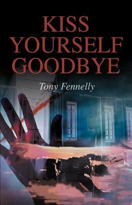 Kiss Yourself Goodbye by Tony Fennelly