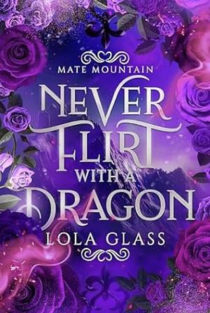 Never Flirt With a Dragon by Lola Glass