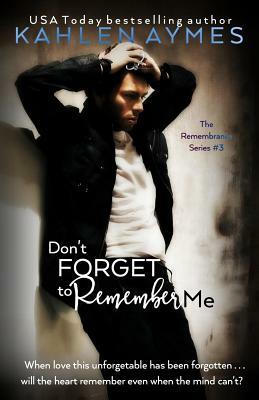 Don't Forget to Remember Me: The Remembrance Series, Book 3 by Kahlen Aymes
