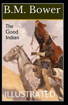 The Good Indian Illustrated by B. M. Bower