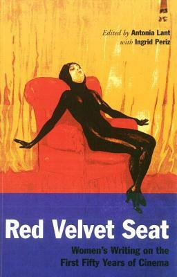Red Velvet Seat: Women's Writings on the First Fifty Years of Cinema by Antonia Lant