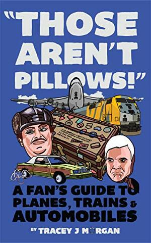 Those Aren't Pillows! : A fan's guide to Planes, Trains and Automobiles by Tracey J Morgan, Joe Shooman