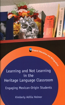 Learning and Not Learning in the Heritage Language Classroom: Engaging Mexican-Origin Students by Kimberly Adilia Helmer