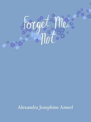 Forget-Me-Not by Abby Raffle, Elena Angst, Raine Lipscher, Alexandra Josephine Ameel, Liam Evans