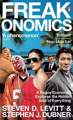 Freakonomics: A Rogue Economist Explores the Hidden Side of Everything by Steven D. Levitt, Stephen J. Dubner