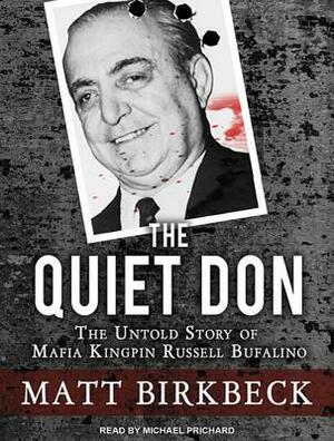 The Quiet Don: The Untold Story of Mafia Kingpin Russell Bufalino by Matt Birkbeck