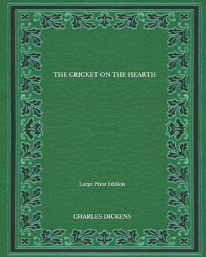 The Cricket On The Hearth - Large Print Edition by Charles Dickens