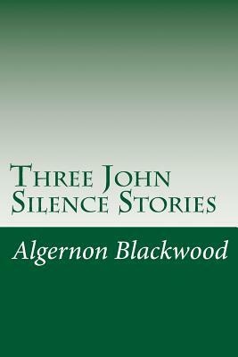 Three John Silence Stories by Algernon Blackwood