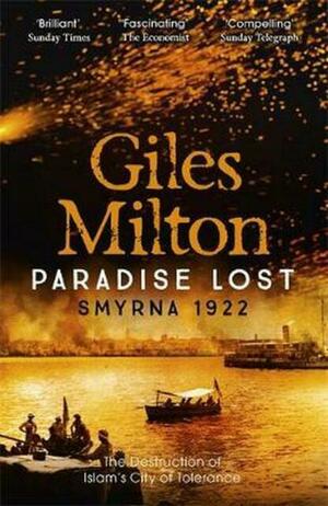 Paradise Lost: Smyrna 1922 - The Destruction of Islam's City of Tolerance by Giles Milton