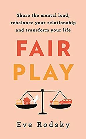 Fair Play: Share the mental load, rebalance your relationship and transform your life by Eve Rodsky