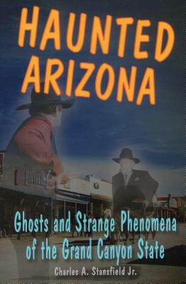 Haunted Arizona: Ghosts and Stpb by Charles A. Stansfield