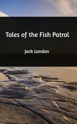 Tales of the Fish Patrol by Jack London