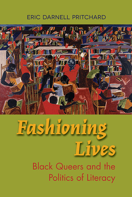 Fashioning Lives: Black Queers and the Politics of Literacy by Eric Darnell Pritchard