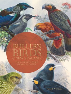 Buller's Birds of New Zealand: The Complete Work of JG Keulemans by Geoff Norman