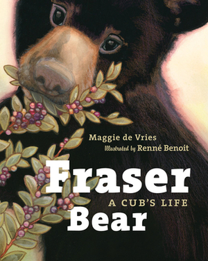 Fraser Bear: A Cub's Life by Maggie de Vries