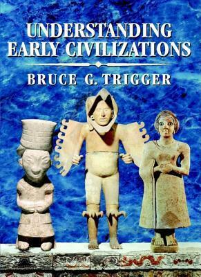 Understanding Early Civilizations by Bruce G. Trigger