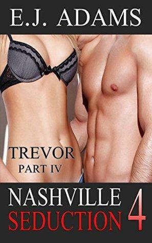 Nashville Seduction Book 4: Trevor Part IV by E.J. Adams