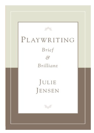 Playwriting Brief & Brilliant by Julie Jensen