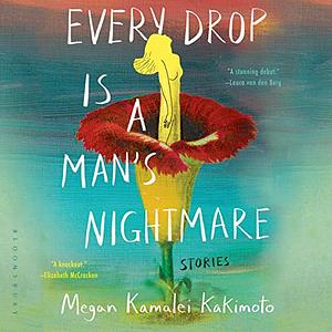 Every Drop Is a Man's Nightmare by Megan Kamalei Kakimoto