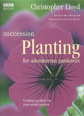 Succession Planting for Adventurous Gardeners by Christopher Lloyd