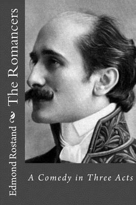 The Romancers: A Comedy in Three Acts by Edmond Rostand