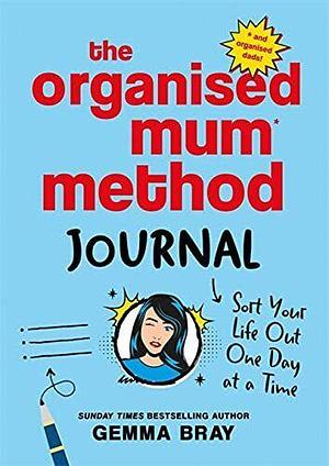 The Organised Mum Method Journal: Sort Your Life Out One Day at a Time by Gemma Bray