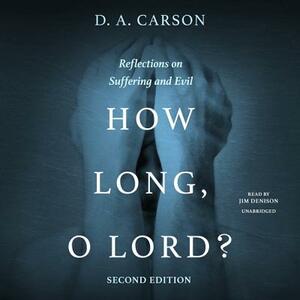 How Long, O Lord? Second Edition: Reflections on Suffering and Evil by D. A. Carson