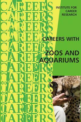 Careers With Zoos and Aquariums by Institute for Career Research