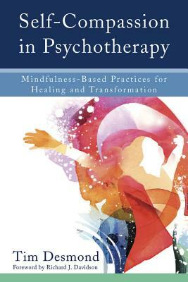 Self-Compassion in Psychotherapy: Mindfulness-Based Practices for Healing and Transformation by Tim Desmond