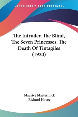 The Intruder, The Blind, The Seven Princesses, The Death Of Tintagiles (1920) by Maurice Maeterlinck