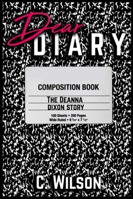 Dear Diary: The Deanna Dixon Story by C. Wilson