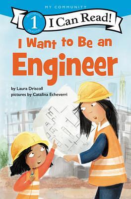 I Want to Be an Engineer: A My Community I Can Read by Catalina Echeverri, Laura Driscoll