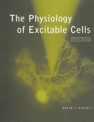 The Physiology of Excitable Cells by David J. Aidley