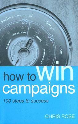 How to Win Campaigns: 100 Steps to Success by Chris Rose