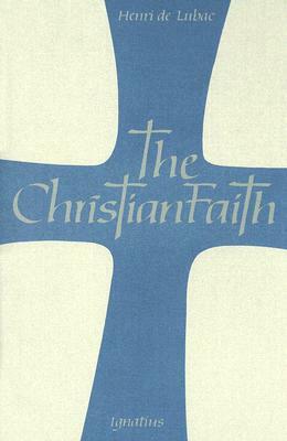 The Christian Faith: An Essay on the Structure of the Apostles' Creed by Henri de Lubac