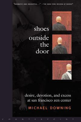 Shoes Outside the Door: Desire, Devotion, and Excess at San Francisco Zen Center by Michael Downing