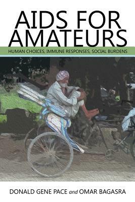 AIDS for Amateurs: Human Choices, Immune Responses, Social Burdens by Omar Bagasra, Donald Gene Pace