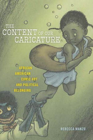The Content of Our Caricature: African American Comic Art and Political Belonging by Rebecca Wanzo