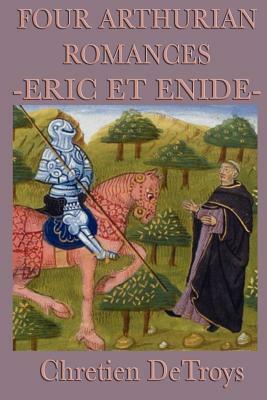 Four Arthurian Romances -Eric Et Enide- by Chrétien de Troyes