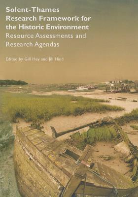 Solent-Thames: Research Framework for the Historic Environment: Resource Assessments and Research Agendas by Gill Hey, Jill Hind