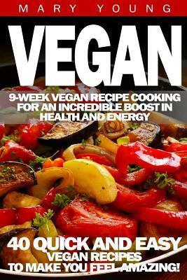 Vegan: 9-Week Vegan Recipe Cooking for an Incredible Boost in Health and Energy by Mary Young