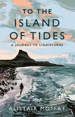 To the Island of Tides: A Journey to Lindisfarne by Alistair Moffat