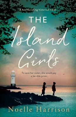 The Island Girls: A heartbreaking historical novel by Noelle Harrison