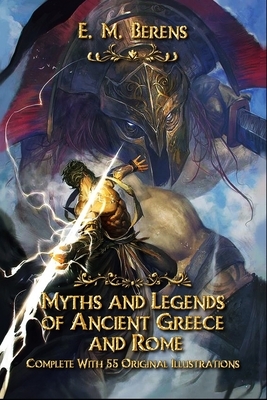 Myths and Legends of Ancient Greece and Rome: Complete With 55 Original Illustrations by E. M. Berens