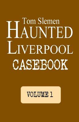 Haunted Liverpool Casebook by Tom Slemen