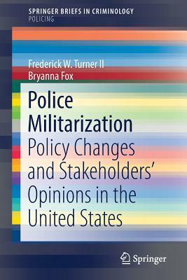 Police Militarization: Policy Changes and Stakeholders' Opinions in the United States by Bryanna Fox, Frederick W. Turner II