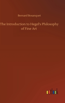 The Introduction to Hegel's Philosophy of Fine Art by Bernard Bosanquet