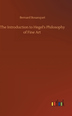 The Introduction to Hegel's Philosophy of Fine Art by Bernard Bosanquet