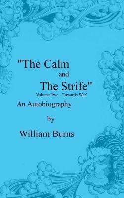 The Calm and The Strife: Volume Two - 'Towards War' by William Burns