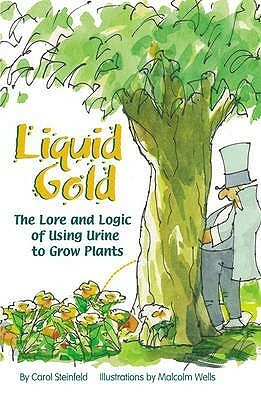 Liquid Gold: The Lore And Logic Of Using Urine To Grow Plants by Carol Steinfeld